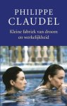 Philippe Claudel - Kleine fabriek van droom en werkelijkheid