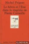 Prigent, Michel - Le heros et l'Etat dans la tragedie de Pierre Corneille