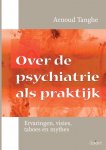 Arnoud Tanghe 66226 - Over de psychiatrie als praktijk ervaring, visies, taboes, mythes