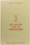 Erik Uyldert - De Cantor van de Thomaskerk - Het leven van Johann Sebastian Bach (1685-1750)