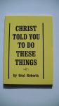 Roberts Oral - Christ told you to do these things