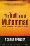 Robert Spencer 171516 - The Truth About Muhammad Founder of the World's Most Intolerant Religion