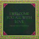 Muktananda, Swami - I WELCOME YOU ALL WITH LOVE.