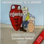 Holtorf, Cornelius - Archeology Is a Brand! The Meaning of Archaeology in Contemporary Popular Culture