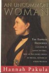 Pakula, Hannah - An Uncommon Woman. The Empress Frederick, Daughter of Queen Victoria, Wife of the Crown Prince of Prusia, Mother of Kaiser Wilhelm