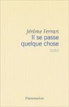 Jérôme Ferrari - Il se passe quelque chose