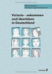 Richards, Martha und Francesca Cogni: - Victoria - ankommen und überleben in Deutschland :