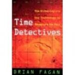 Fagan, Brian - Time detectives. How archeologists use technology to recapture the past