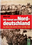 Ulrich Saft - Der Kampf um Norddeutschland Das bittere Ende zwischen Weser und Elbe 1945