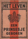 Het Leven: vier 'Oranje' nummers - Huwelijksnummer 8 januari 1937, De Verloving van Prinses Juliana 10 september 1936, Een Prinsesje geboren 31 januari 1938, Prinsesse Feestnummer 5 februari 1938