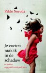 Pablo Neruda - Je voeten raak ik in de schaduw