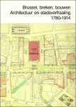 MONTEYNE ANDRE (inl.) / Y. LEBLICQ / G. VAN DE ABEELEN / M. DE WAHA / G. ABEELS. - Brussel, breken, bouwen - Architectuur en stadsverfraaiing 1780-1914.