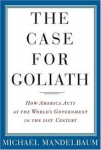 Mandelbaum, Michael - THE CASE FOR GOLIATH - How America Acts as the World's Government in the 21st Century