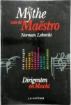 Norman Lebrecht 82127 - De Mythe van de Maestro Dirigenten en Macht