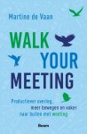 Martine de Vaan - Walk your meeting Productiever overleg, meer bewegen en vaker naar buiten met weeting
