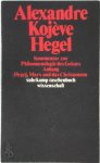 Alexandre Kojève - Hegel Eine Vergegenwärtigung seines Denkens. Kommentar zur Phänomenologie des Geistes Alexandre Kojève - Hegel Eine Vergegenwärtigung seines Denkens. Kommentar zur Phänomenologie des Geistes