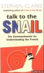 Clarke, Stephen - Talk to the Snail. Ten Commandments For Understanding The French