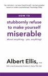 Albert Ellis 75311 - How to Stubbornly Refuse to Make Yourself Miserable