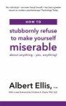 Albert Ellis 75311 - How to Stubbornly Refuse to Make Yourself Miserable