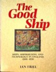 Friel, I - The Good Ship Ships, Shipbuilding and Technology in England 1200-1520