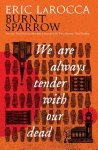 Eric LaRocca - Burnt Sparrow - We Are Always Tender With Our Dead