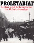 Bagger, W., Tobias Böhm, e.a. (tekst, beeld en redactie) - Proletariat. Kultur und Lebensweise im 19. Jahrhundert