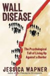Jessica Wapner - Wall Disease: The Psychological Toll of Living Up Against a Border.