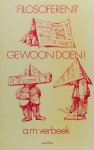 A.M. Verbeek - Filosoferen? Gewoon doen!