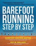 Ken Bob Saxton, Roy M. Wallack - Barefoot Running Step by Step Barefoot Ken Bob, the Guru of Shoeless Running, Shares His Personal Technique for Running with More Speed, Less Impact, Fewer Leg Injuries, and More Fun