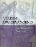 Devoldere, Luc; Rogiers, Filip; Yourcenar, Marguerite - Verken uw gevangenis: over Marguerite Yourcenar