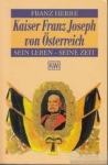 Herre, Franz - KAISER FRANZ JOSEPH VON ÖSTERREICH - Sein Leben, Seine Zeit