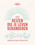 Lonely Planet - 100 reizen die je leven veranderen / Lonely Planet Lonely Planet - 100 reizen die je leven veranderen / Lonely Planet