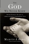 Marcus J. Borg - The God We Never Knew Beyond Dogmatic Religion to a More Authentic Contemporary Faith
