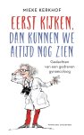 Mieke Kerkhof - Eerst kijken, dan kunnen we altijd nog zien Gedachten van een gedreven gynaecoloog
