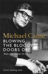 Michael Caine 42334 - Blowing the Bloody Doors Off And other lessons in life