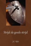 J.C. Ryle - Ryle, J.C.-Strijd de goede strijd (nieuw)