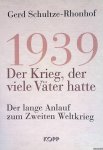 Schultze-Rhonhof, Gerd - 1939: der Krieg, der viele Väter hatte: der lange Anlauf zum Zweiten Weltkrieg