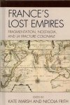 Marsh, Kate and Nicola Frith (editors) - France's lost empires. Fragmentation, nostalgia, and la fracture coloniale