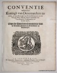 N/A, - Conventie tusschen den Koningh van Denemarcken ter eenre, ende den Koningh van Groot Brittannien, en de Hoogh Mog. Heeren Staten Generael der Vereenighde Nederlanden, ter andere zyde, over de vaert en commercie van de Deensche schepen en onder...