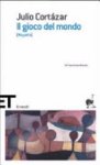 Julio Cortázar - Il gioco del mondo (Rayuela)