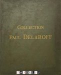 Paul Delaroff - Collection Paul Delaroff. Catalogue des Tableaux Anciens  ecoles Allemande — Anglaise — Espagnole-Flamande — Française — Hollandaise — Italienne des XV'. XVI r , XVII', XVIII' Siècles.