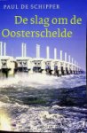Schipper, Paul de - De slag om de Oosterschelde Een reconstructie van de strijd om een open Oosterschelde