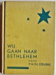 Stevens P H Th - Wij gaan naar Bethlehem Aanwijzingen voor kerstfeestvieringen van Zondagsscholen Ter gelegenheid van het tachtig-jarig bestaan van onze zaak op 1 mei 1934 ten geschenke gegeven aan al onze vrienden van de Zondagsscholen Het is niet in de handel