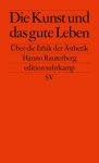 Hanno Rauterberg - Die Kunst und das gute Leben Über die Ethik der Ästhetik