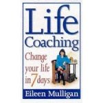 Mulligan, Eileen - Life Coaching. Change your life in 7 days