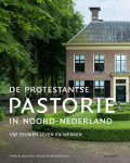 Nikolaj Bijleveld & Justin Kroesen (red.) - De protestantse pastorie in Noord-Nederland