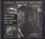 Savory, John (editor) - A Man Deep in Mendip: The caving diaries of Harry Savory 1910-1921 Savory, John (editor) - A Man Deep in Mendip: The caving diaries of Harry Savory 1910-1921