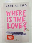 Amend, Lars: - Where is the Love? - Wie ich mich auf die Suche nach der Liebe machte :