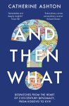 Baroness Catherine Ashton - And Then What? Despatches From the Heart of 21st-Century Diplomacy, From Kosovo to Kiev