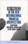Soederberg, Susanne - The Politics of the New International Financial Architecture: Reimposing Neoliberal Domination in the Global South.